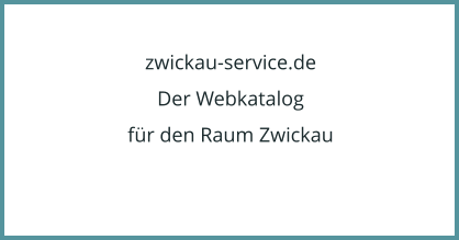 zwickau-service.de Der Webkatalog  für den Raum Zwickau