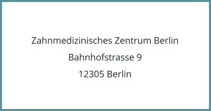 Zahnmedizinisches Zentrum Berlin Bahnhofstrasse 9 12305 Berlin